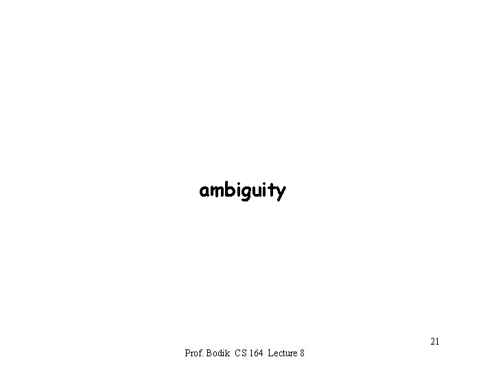 ambiguity 21 Prof. Bodik CS 164 Lecture 8 