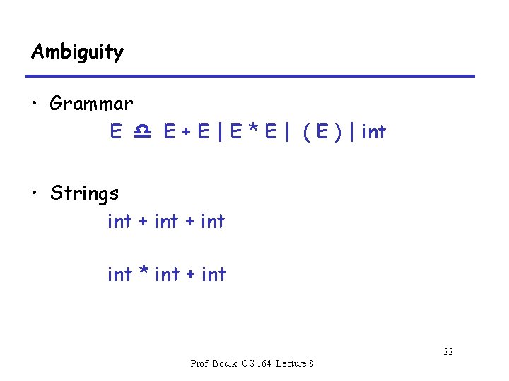 Ambiguity • Grammar E E + E | E * E | ( E