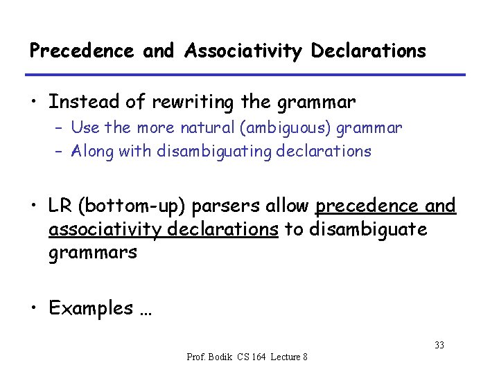 Precedence and Associativity Declarations • Instead of rewriting the grammar – Use the more