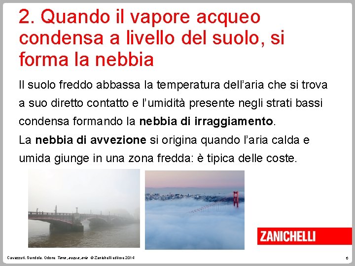 2. Quando il vapore acqueo condensa a livello del suolo, si forma la nebbia