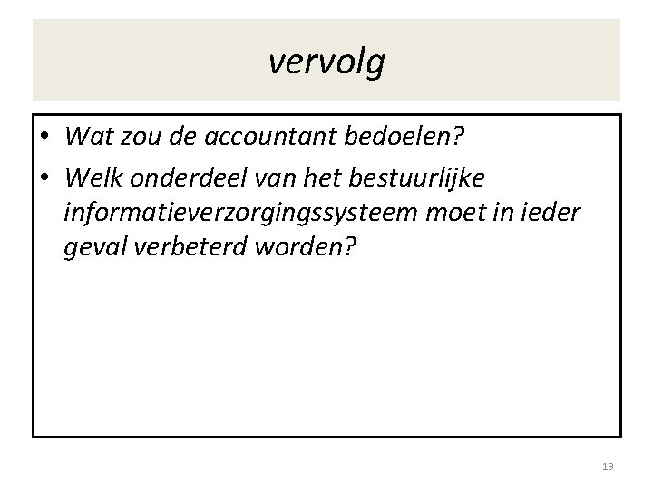 vervolg • Wat zou de accountant bedoelen? • Welk onderdeel van het bestuurlijke informatieverzorgingssysteem