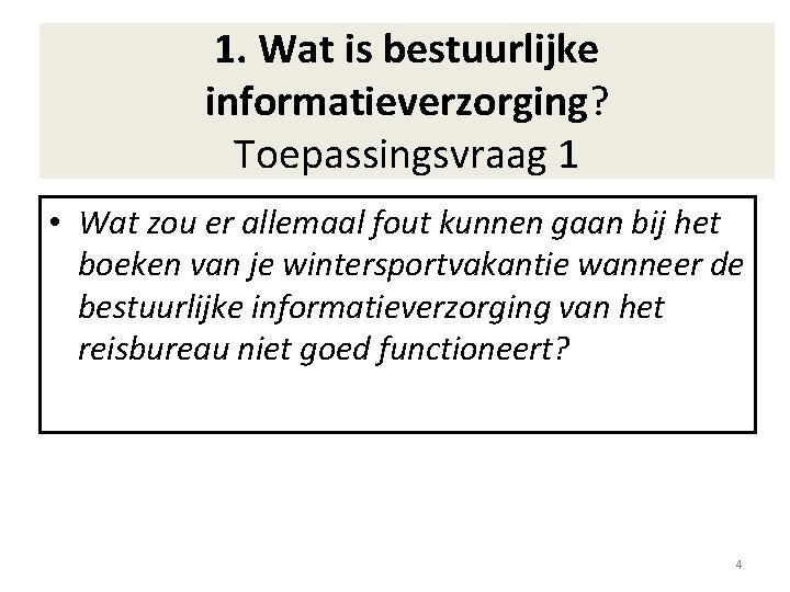 1. Wat is bestuurlijke informatieverzorging? Toepassingsvraag 1 • Wat zou er allemaal fout kunnen