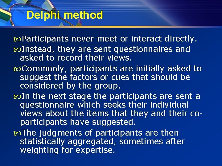 Delphi method Participants never meet or interact directly. Instead, they are sent questionnaires and