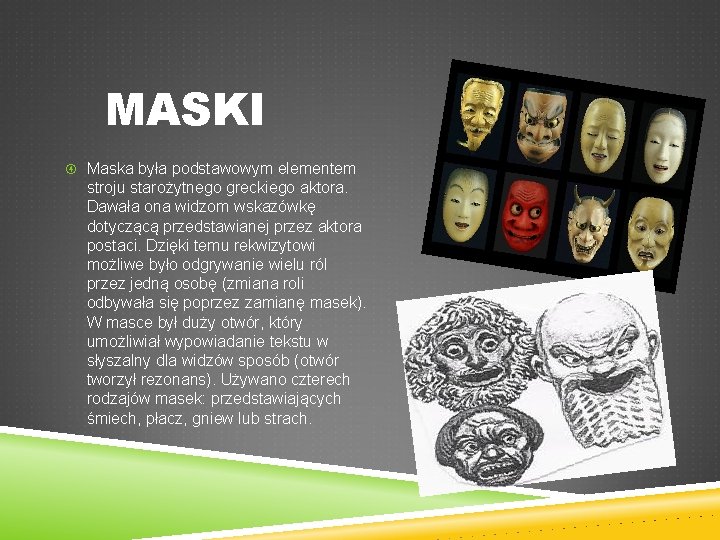 MASKI Maska była podstawowym elementem stroju starożytnego greckiego aktora. Dawała ona widzom wskazówkę dotyczącą