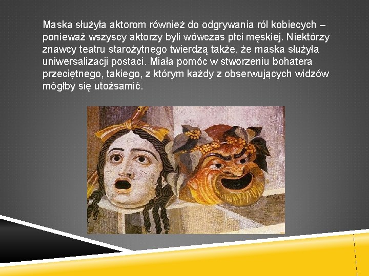 Maska służyła aktorom również do odgrywania ról kobiecych – ponieważ wszyscy aktorzy byli wówczas