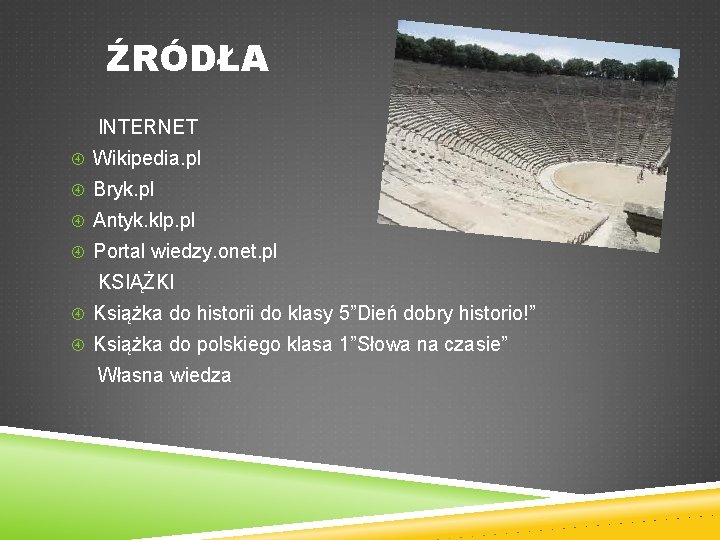 ŹRÓDŁA INTERNET Wikipedia. pl Bryk. pl Antyk. klp. pl Portal wiedzy. onet. pl KSIĄŻKI