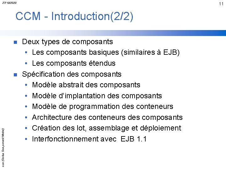 27/10/2020 11 CCM - Introduction(2/2) n ccm(Corba Component Model) n Deux types de composants