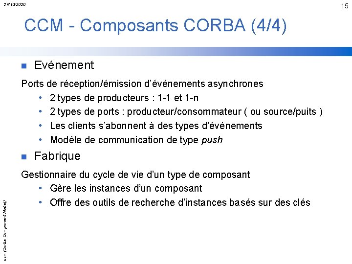 27/10/2020 15 CCM - Composants CORBA (4/4) n Evénement Ports de réception/émission d’événements asynchrones