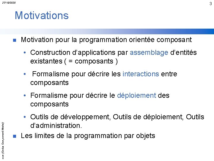 27/10/2020 3 Motivations n Motivation pour la programmation orientée composant • Construction d’applications par