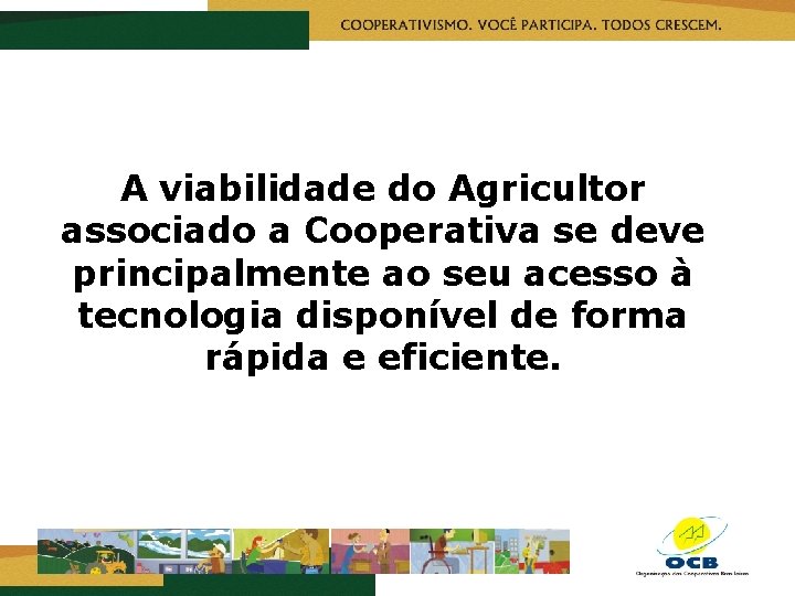 A viabilidade do Agricultor associado a Cooperativa se deve principalmente ao seu acesso à