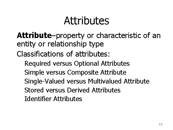 Attributes n n Attribute–property or characteristic of an entity or relationship type Classifications of