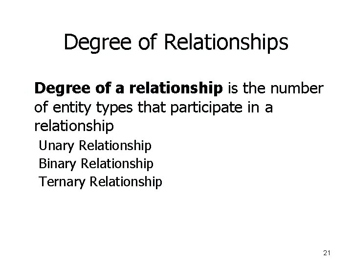 Degree of Relationships n Degree of a relationship is the number of entity types