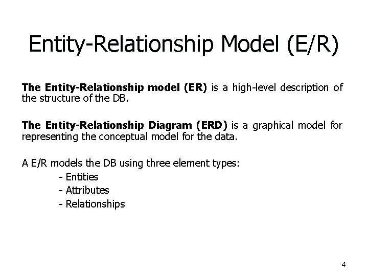 Entity-Relationship Model (E/R) The Entity-Relationship model (ER) is a high-level description of the structure