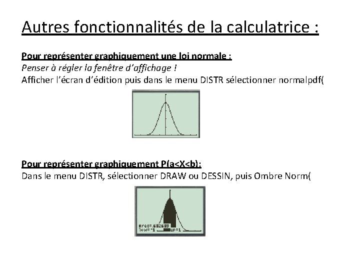 Autres fonctionnalités de la calculatrice : Pour représenter graphiquement une loi normale : Penser