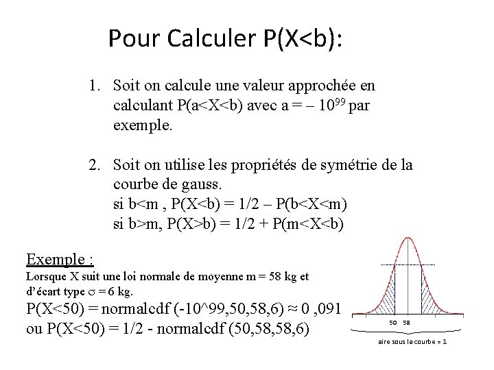 Pour Calculer P(X<b): 1. Soit on calcule une valeur approchée en calculant P(a<X<b) avec