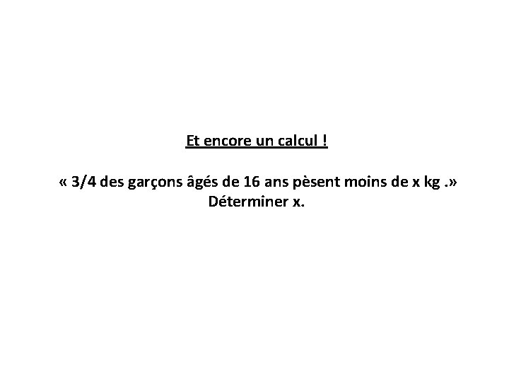 Et encore un calcul ! « 3/4 des garçons âgés de 16 ans pèsent