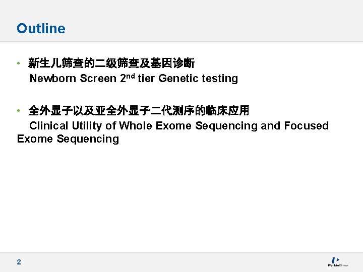 Outline • 新生儿筛查的二级筛查及基因诊断 Newborn Screen 2 nd tier Genetic testing • 全外显子以及亚全外显子二代测序的临床应用 Clinical Utility