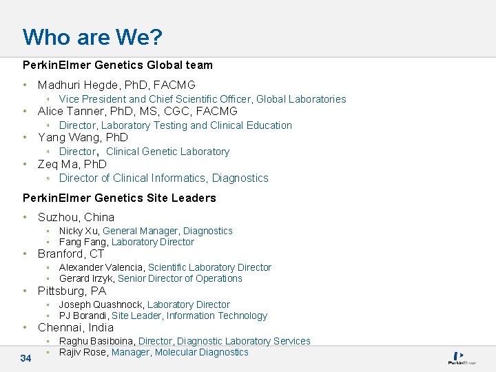 Who are We? Perkin. Elmer Genetics Global team • Madhuri Hegde, Ph. D, FACMG