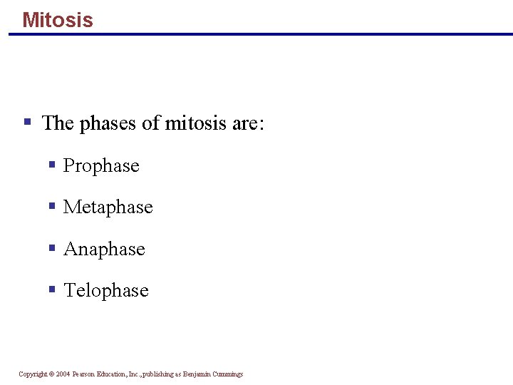 Mitosis The phases of mitosis are: Prophase Metaphase Anaphase Telophase Copyright © 2004 Pearson