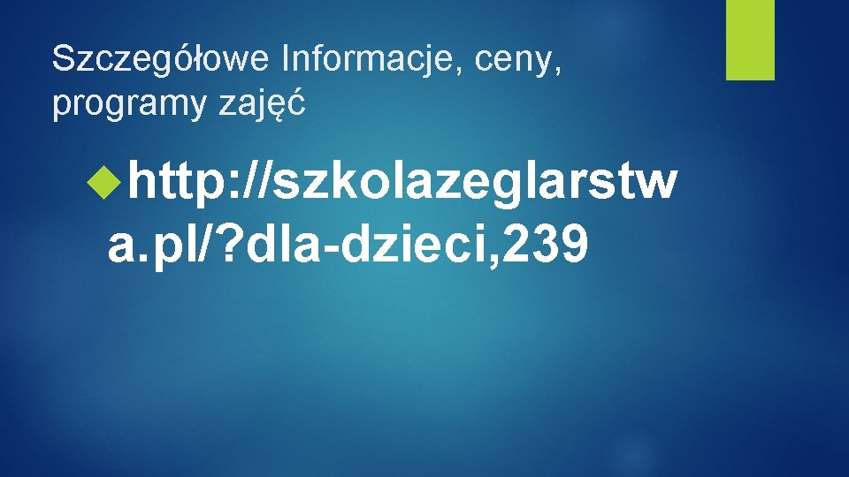 Szczegółowe Informacje, ceny, programy zajęć http: //szkolazeglarstw a. pl/? dla-dzieci, 239 Szczegółowe Informacje, ceny, programy zajęć http: //szkolazeglarstw a. pl/? dla-dzieci, 239