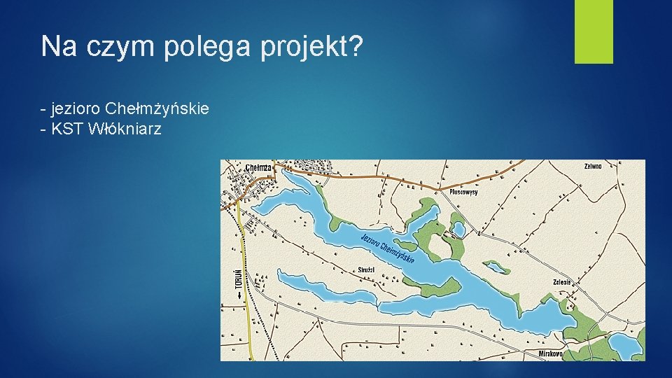 Na czym polega projekt? - jezioro Chełmżyńskie - KST Włókniarz 