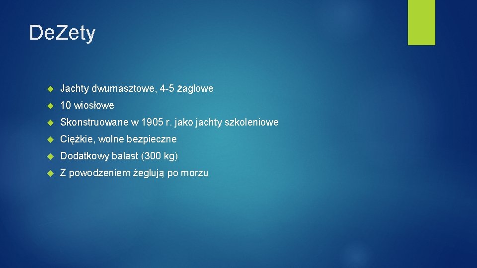 De. Zety Jachty dwumasztowe, 4 -5 żaglowe 10 wiosłowe Skonstruowane w 1905 r. jako De. Zety Jachty dwumasztowe, 4 -5 żaglowe 10 wiosłowe Skonstruowane w 1905 r. jako