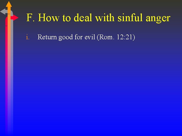 F. How to deal with sinful anger i. Return good for evil (Rom. 12: