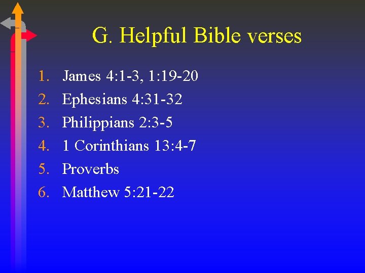 G. Helpful Bible verses 1. 2. 3. 4. 5. 6. James 4: 1 -3,