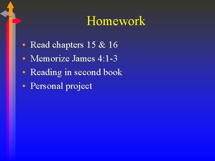 Homework • • Read chapters 15 & 16 Memorize James 4: 1 -3 Reading