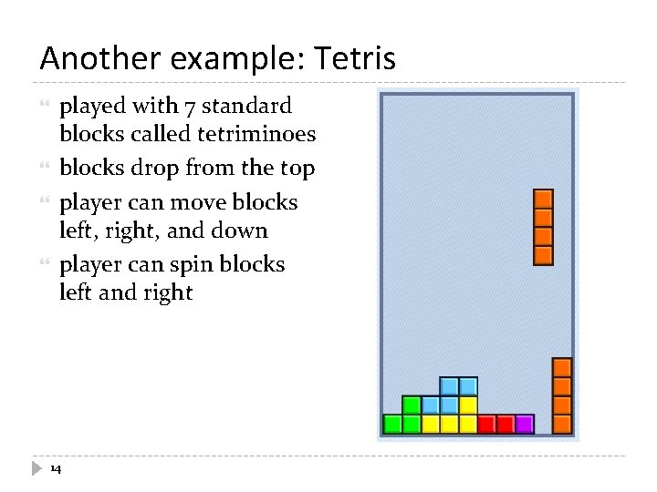 Another example: Tetris played with 7 standard blocks called tetriminoes blocks drop from the