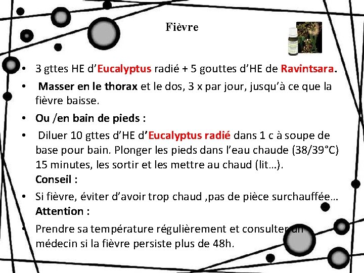 Fièvre • 3 gttes HE d’Eucalyptus radié + 5 gouttes d’HE de Ravintsara. •