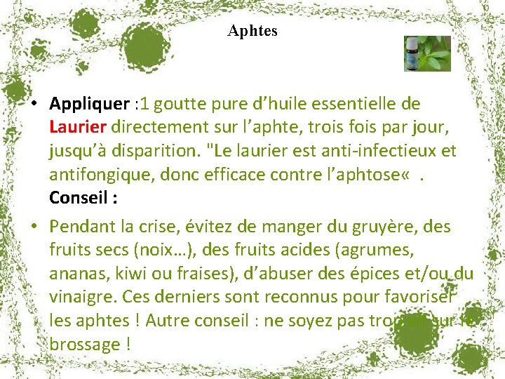 Aphtes • Appliquer : 1 goutte pure d’huile essentielle de Laurier directement sur l’aphte,