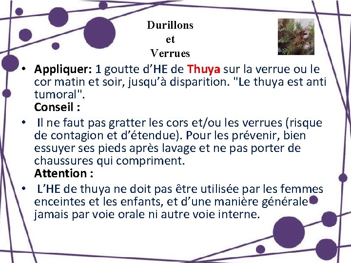 Durillons et Verrues • Appliquer: 1 goutte d’HE de Thuya sur la verrue ou