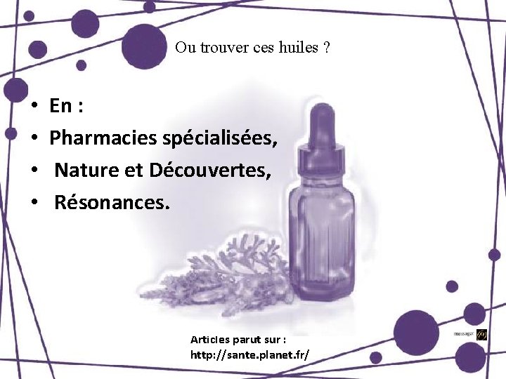 Ou trouver ces huiles ? • • En : Pharmacies spécialisées, Nature et Découvertes,