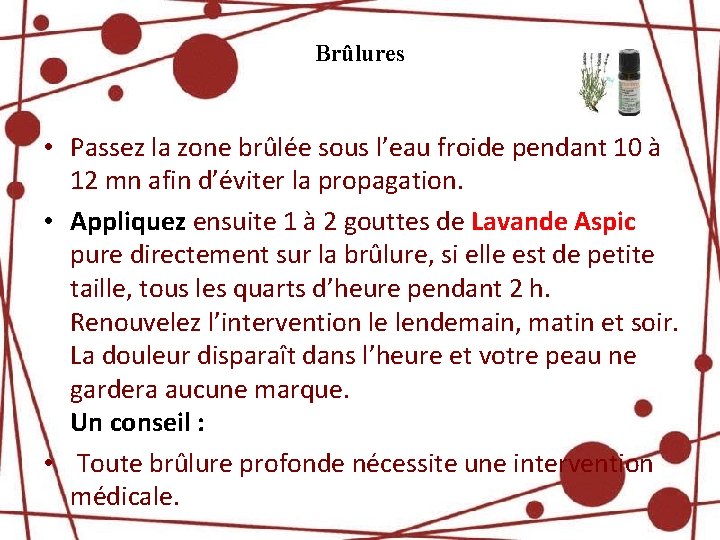 Brûlures • Passez la zone brûlée sous l’eau froide pendant 10 à 12 mn