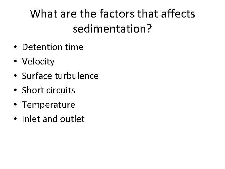 What are the factors that affects sedimentation? • • • Detention time Velocity Surface