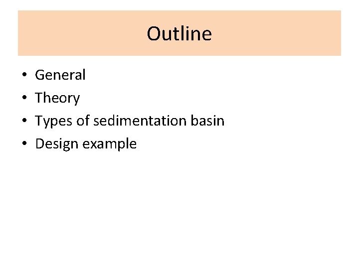 Outline • • General Theory Types of sedimentation basin Design example 