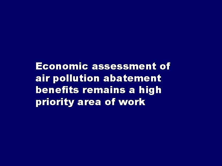 Economic assessment of air pollution abatement benefits remains a high priority area of work
