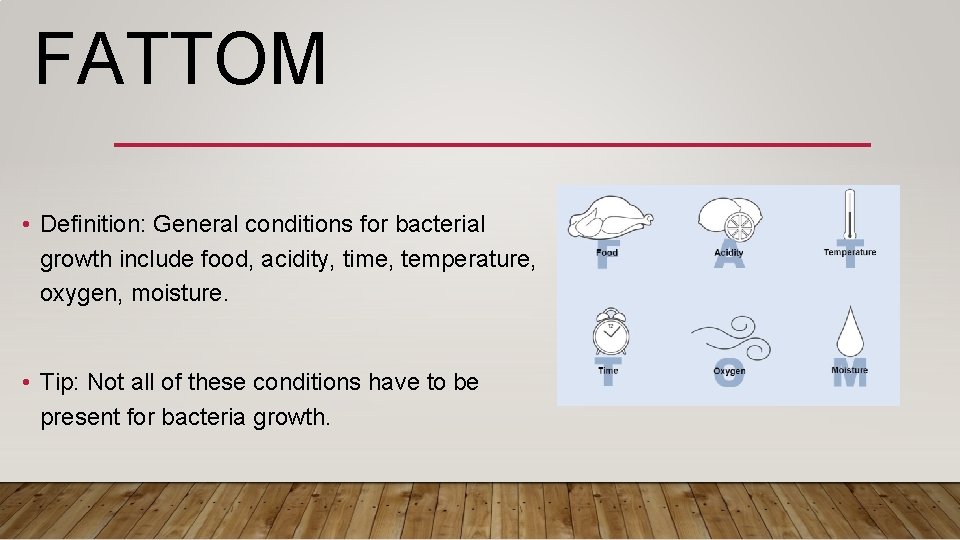 FATTOM • Definition: General conditions for bacterial growth include food, acidity, time, temperature, oxygen,