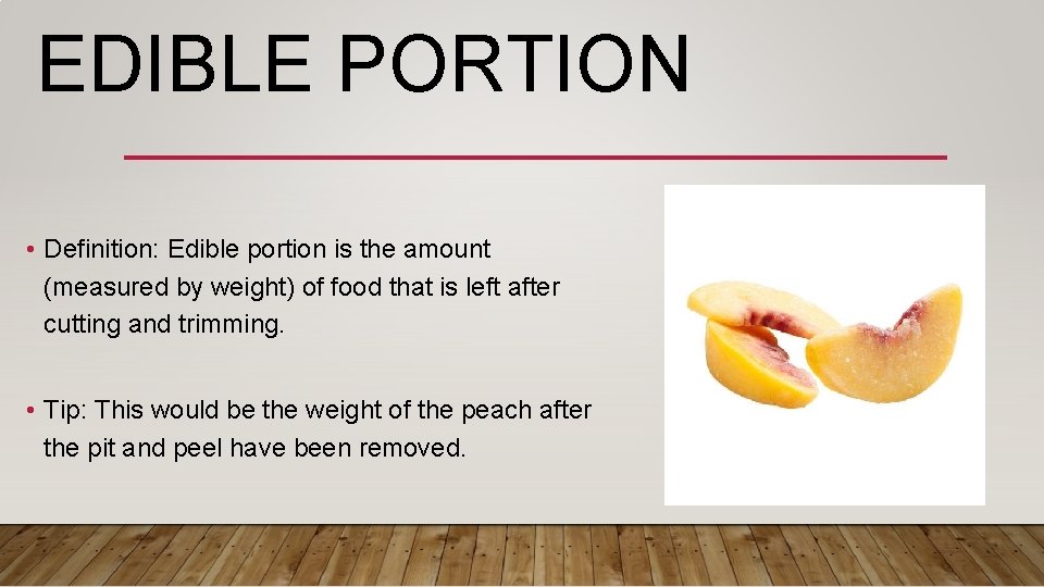 EDIBLE PORTION • Definition: Edible portion is the amount (measured by weight) of food
