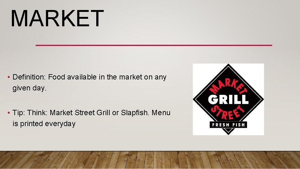 MARKET • Definition: Food available in the market on any given day. • Tip: