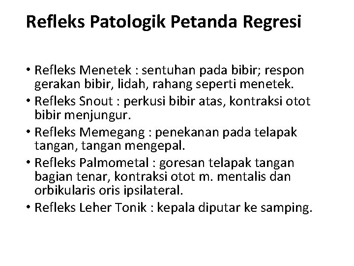  Refleks Patologik Petanda Regresi • Refleks Menetek : sentuhan pada bibir; respon gerakan