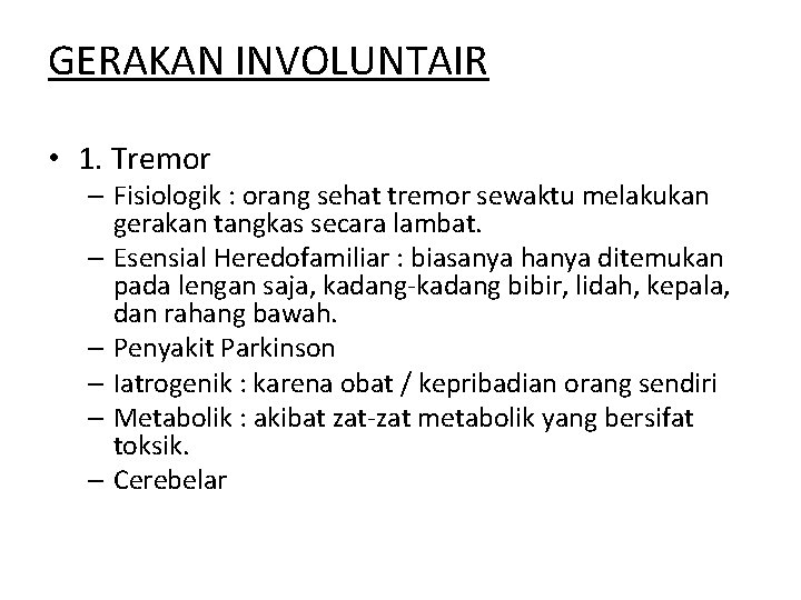 GERAKAN INVOLUNTAIR • 1. Tremor – Fisiologik : orang sehat tremor sewaktu melakukan gerakan