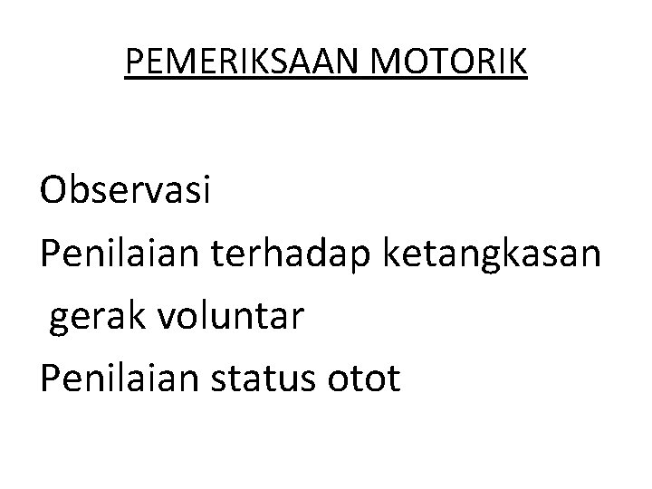 PEMERIKSAAN MOTORIK Observasi Penilaian terhadap ketangkasan gerak voluntar Penilaian status otot 