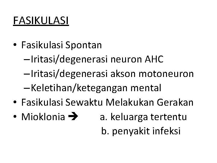 FASIKULASI • Fasikulasi Spontan – Iritasi/degenerasi neuron AHC – Iritasi/degenerasi akson motoneuron – Keletihan/ketegangan