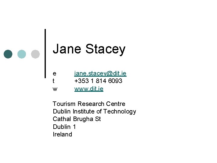 Jane Stacey e t w jane. stacey@dit. ie +353 1 814 6093 www. dit.