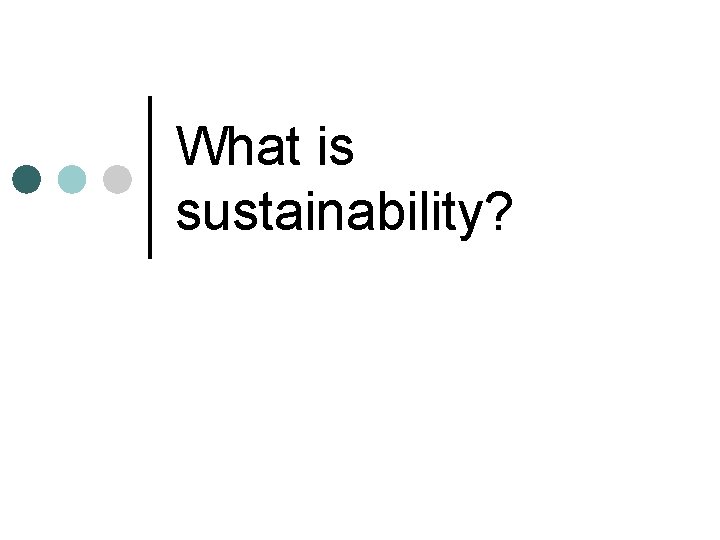 What is sustainability? 