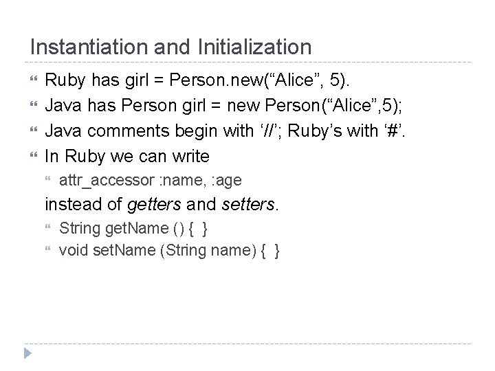 Instantiation and Initialization Ruby has girl = Person. new(“Alice”, 5). Java has Person girl