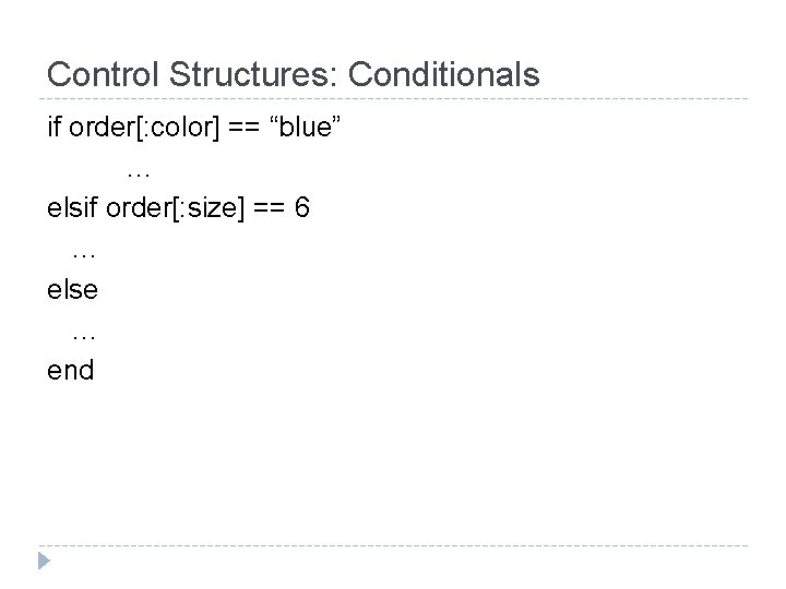 Control Structures: Conditionals if order[: color] == “blue” … elsif order[: size] == 6