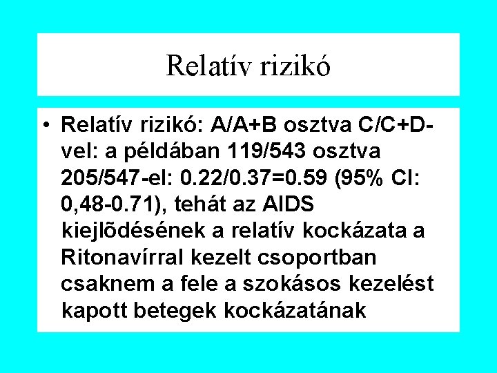 Relatív rizikó • Relatív rizikó: A/A+B osztva C/C+Dvel: a példában 119/543 osztva 205/547 -el: